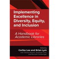 Implementing Excellence in Diversity, Equity, and Inclusion: A Handbook for Academic Libraries