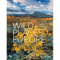 Wild Places of Europe: Astounding Views of the Continent's Most Beautiful Nature Sites