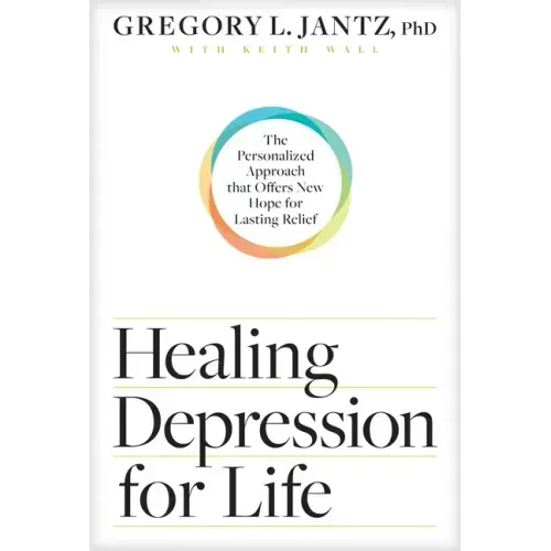Healing Depression for Life: The Personalized Approach That Offers New Hope for Lasting Relief