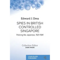 Spies in British Controlled Singapore: Policing the Japanese, 1921-1941