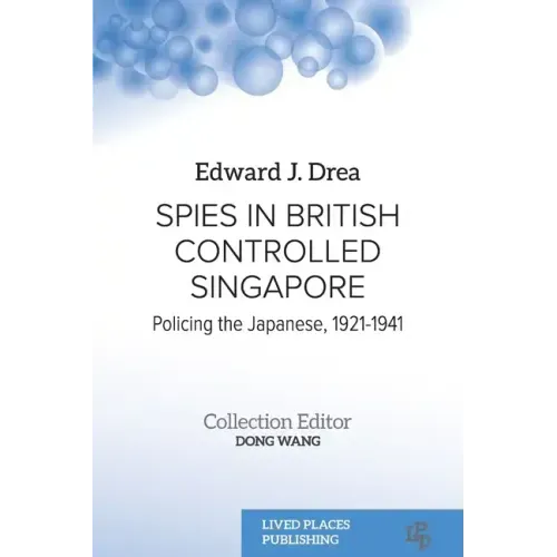 Spies in British Controlled Singapore: Policing the Japanese, 1921-1941