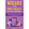 Mercadeo en las Redes Sociales: Conozca el mejor enfoque y estrategias de publicidad digital para impulsar su agencia o negocio con el poder de Facebo