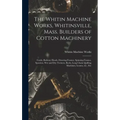 The Whitin Machine Works, Whitinsville, Mass. Builders of Cotton Machinery: Cards, Railway Heads, Drawing Frames, Spinning Frames, Spoolers, Wet and D