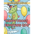Happy Frogs Enjoying Life Fun Scenes Coloring & Activity Book: Includes Pages to Color, Dot to Dot, Word Scramble, Cut Out Your Own Bookmarks, and mor