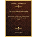 The New Federal Equity Rules: Promulgated By The United States Supreme Court At The October Term, 1912 (1912)