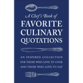 A Chef's Book of Favorite Culinary Quotations: An Inspired Collection for Those Who Love to Cook and Those Who Love to Eat
