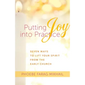 Putting Joy Into Practice: Seven Ways to Lift Your Spirit from the Early Church
