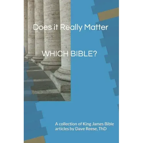 Does it Really Matter WHICH BIBLE?: A collection of King James Bible articles