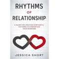 Rhythms of Relationship: A Guide for Creating Purposeful Patterns to Strengthen Your Marriage