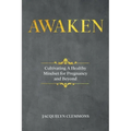 Awaken: Cultivating A Healthy Mindset for Pregnancy and Beyond