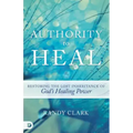 Authority to Heal: Restoring the Lost Inheritance of God's Healing Power