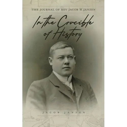 In the Crucible of History: The Journal of Rev Jacob H Janzen