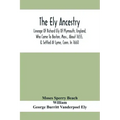 The Ely Ancestry; Lineage Of Richard Ely Of Plymouth, England, Who Came To Boston, Mass., About 1655, & Settled At Lyme, Conn. In 1660