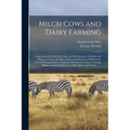 Milch Cows and Dairy Farming; Comprising the Breeds, Breeding, and Management, in Health and Disease, of Dairy and Other Stock; the Selection of Milch