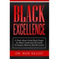 Black Excellence: A Book About Great Black People for Black Youth and All Youth to Inspire Them to Also Be Great!
