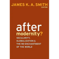 After Modernity?: Secularity, Globalization, and the Reenchantment of the World