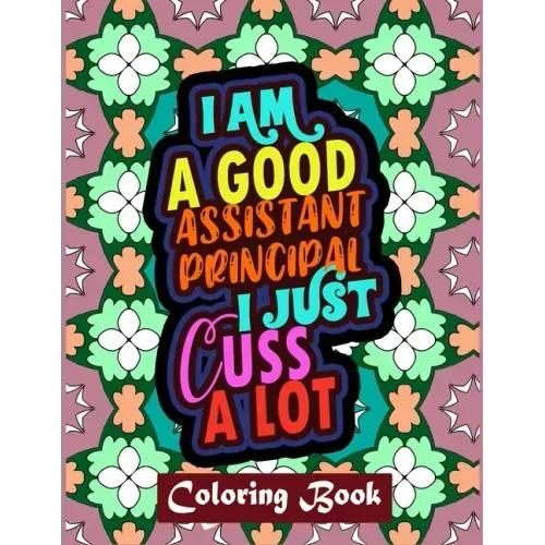 I Am A Good Assistant Principal I Just Cuss A Lot: Assistant Principal Coloring Book For Adults Swear Word Coloring Book Patterns For Relaxation