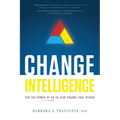 Change Intelligence: Use the Power of CQ to Lead Change That Sticks