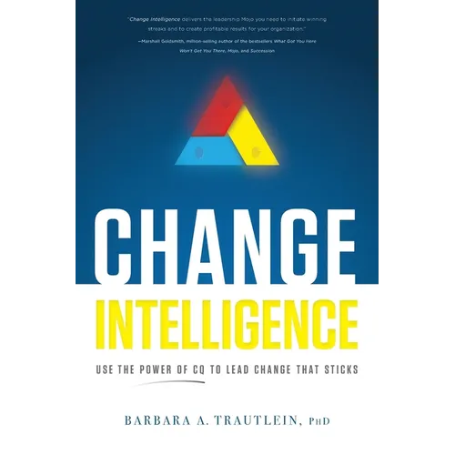Change Intelligence: Use the Power of CQ to Lead Change That Sticks