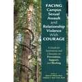 Facing Campus Sexual Assault and Relationship Violence with Courage: A Guide for Institutions and Clinicians on Prevention, Support, and Healing
