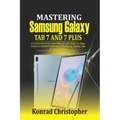 Mastering Samsung Galaxy Tab S7 and S7 plus: A comprehensive User Manual With Step-by-Step Guide to hidden features of Samsung Galaxy Tab S7 and S7 pl