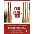 Our Game, Too: Influential Figures and Milestones in Canadian Baseball