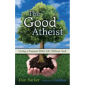 The Good Atheist: Living a Purpose-Filled Life Without God