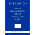 Colorado Revised Statutes - Title 42 - Vehicles and Traffic (2018 Edition)