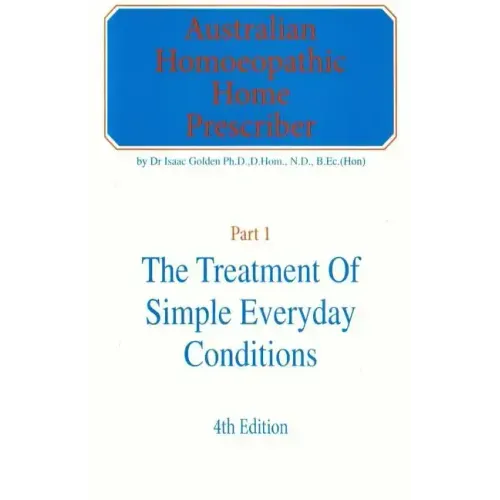 Australian Homeopathic Home Prescriber: Part 1: The Treatment of Simple Everyday Conditions