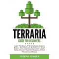 Terraria Guide For Beginners: Learn The Basics of Terraria Game, Explore Biomes, Find Materials, Build Houses, Craft Items, Discover Powerful Weapon