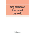 King Kalakaua's tour round the world: a sketch of incidents of travel
