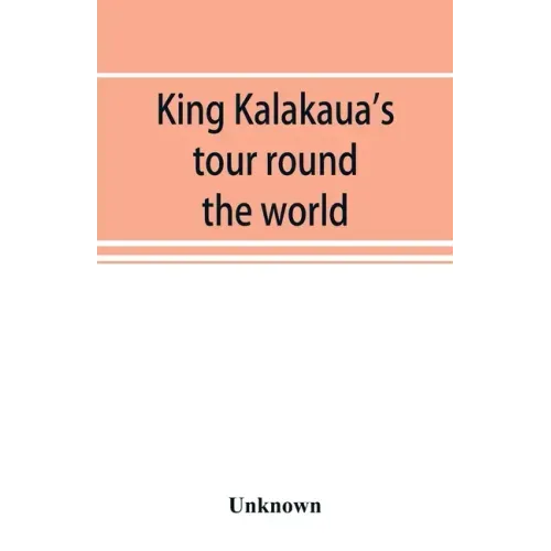 King Kalakaua's tour round the world: a sketch of incidents of travel
