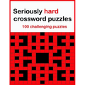 Seriously hard crossword puzzles: 100 challenging puzzles