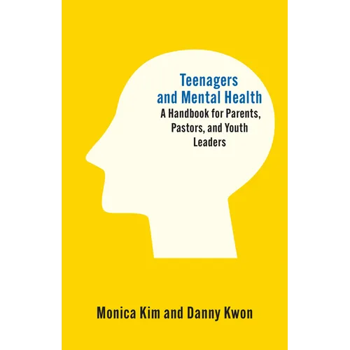 Teenagers and Mental Health: A Handbook for Parents, Pastors, and Youth Leaders