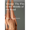 Trump: The Fire in the Middle of the Road: A Novel