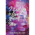 I Dare You to Love Yourself More: A Guide to Self-Love and Positive Affirmations