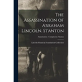 The Assassination of Abraham Lincoln. Stanton; Assassination - Conspiracies: Stanton