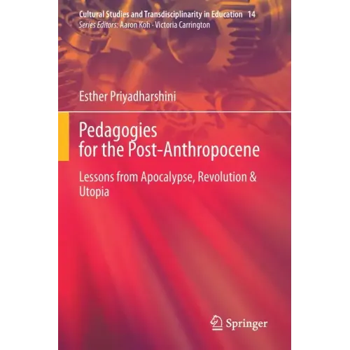 Pedagogies for the Post-Anthropocene: Lessons from Apocalypse, Revolution & Utopia