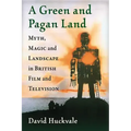 A Green and Pagan Land: Myth, Magic and Landscape in British Film and Television
