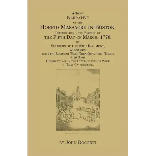 A Short Narrative of the Horrid Massacre in Boston, Perpetrated in the Evening of the Fifth Day of March, 1770: By Soldiers of the 29th Regiment, whic