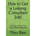 How to Get a Leasing Consultant Job!: It's Easy, Fun & You Don't Need a Degree!