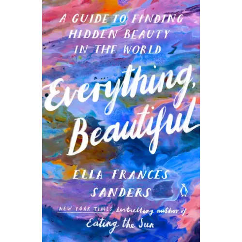 Everything, Beautiful: A Guide to Finding Hidden Beauty in the World