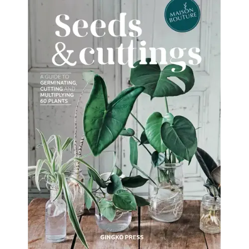 Seeds and Cuttings: A Guide to Germinating, Cutting and Multiplying 60 Plants