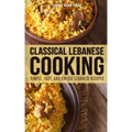 Classical Lebanese Cooking: Simple, Easy, and Unique Lebanese Recipes