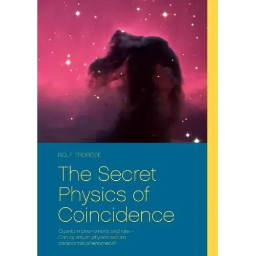 The Secret Physics of Coincidence: Quantum phenomena and fate - Can quantum physics explain paranormal phenomena?