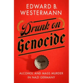 Drunk on Genocide: Alcohol and Mass Murder in Nazi Germany