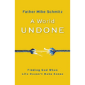 A World Undone: Finding God When Life Doesn't Make Sense