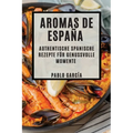 Aromas de España: Authentische spanische Rezepte für genussvolle Momente