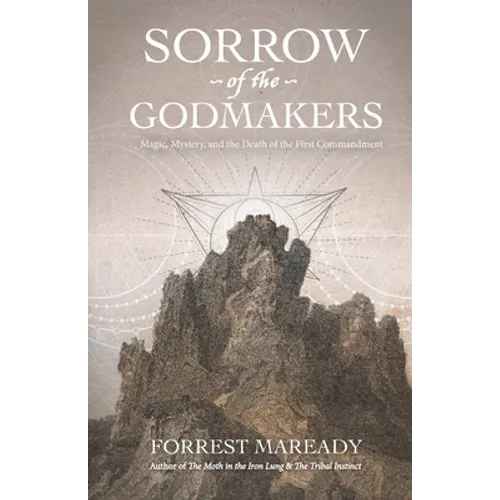Sorrow of the Godmakers: Magic, Mystery, and the Death of the First Commandment