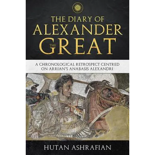 The Diary of Alexander the Great: A Chronological Retrospect Centred On Arrian's Anabasis Alexandri